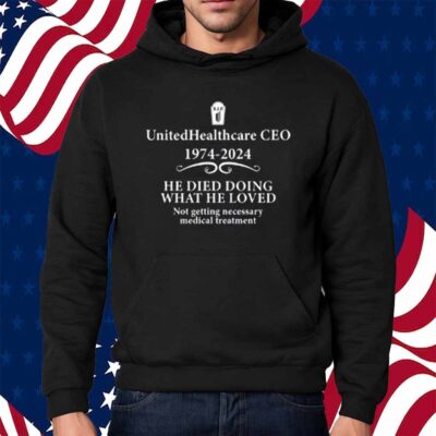 Unitedhealthcare Ceo 1974 2024 He Died Doing What He Loved Shirt