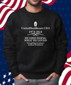 Unitedhealthcare Ceo 1974 2024 He Died Doing What He Loved Shirt
