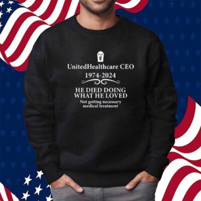 Unitedhealthcare Ceo 1974 2024 He Died Doing What He Loved Shirt