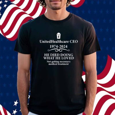 Unitedhealthcare Ceo 1974 2024 He Died Doing What He Loved Shirt