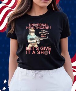 Universal Healthcare? Let's Give It A Shot Shirt