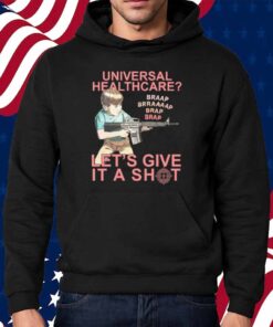 Universal Healthcare? Let's Give It A Shot Shirt