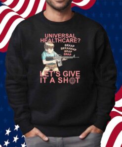 Universal Healthcare? Let's Give It A Shot Shirt