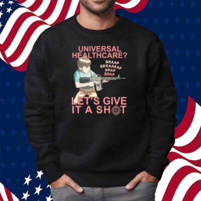 Universal Healthcare? Let's Give It A Shot Shirt