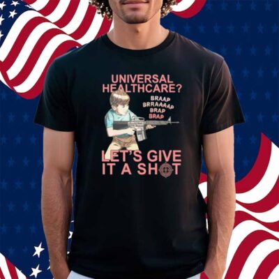Universal Healthcare? Let's Give It A Shot Shirt