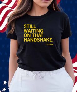 WAITING ON THAT HANDSHAKE SHIRT