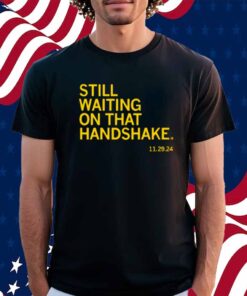 WAITING ON THAT HANDSHAKE SHIRT
