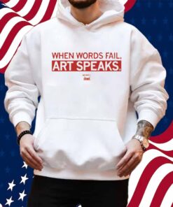 WHEN WORDS FAIL ART SPEAKS SHIRT