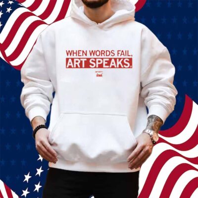 WHEN WORDS FAIL ART SPEAKS SHIRT