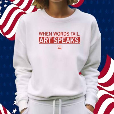 WHEN WORDS FAIL ART SPEAKS SHIRT