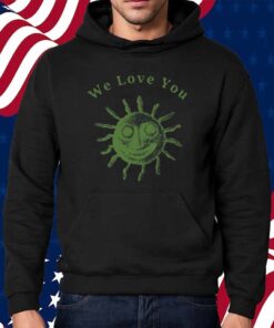 We Love You This World Is Your Friend Shirt
