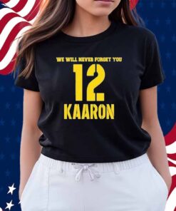 We Will Never Forget You Kaaron Aaron Rodgers Green Bay Packers Shirt
