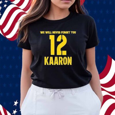 We Will Never Forget You Kaaron Aaron Rodgers Green Bay Packers Shirt