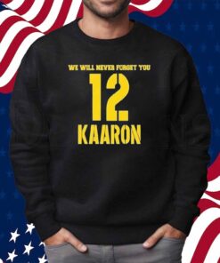 We Will Never Forget You Kaaron Aaron Rodgers Green Bay Packers Shirt