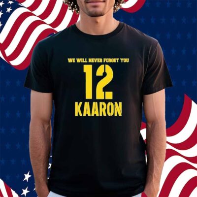 We Will Never Forget You Kaaron Aaron Rodgers Green Bay Packers Shirt