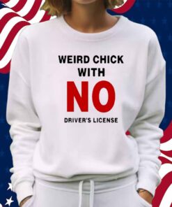 Weird Chick With No Driver's License Shirt