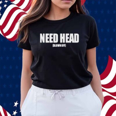 Woahryan Need Head Blown Off Shirt