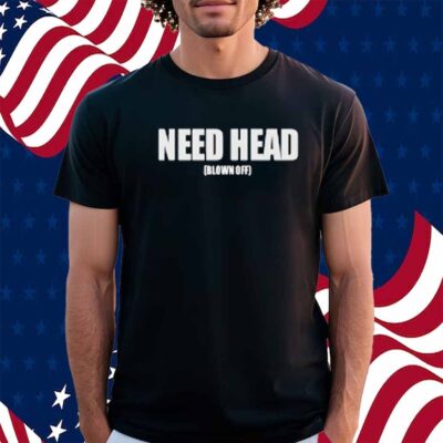 Woahryan Need Head Blown Off Shirt