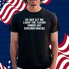 Worst Shirts Do Not Let Me Leave The Casino Under Any Circumstances Shirt
