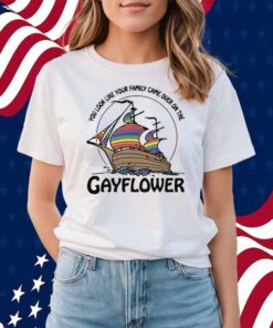 You Look Like Your Family Came Over On The Gayflower Shirt