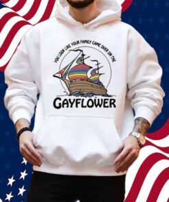 You Look Like Your Family Came Over On The Gayflower Shirt