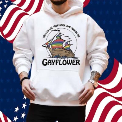 You Look Like Your Family Came Over On The Gayflower Shirt