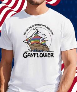You Look Like Your Family Came Over On The Gayflower Shirt