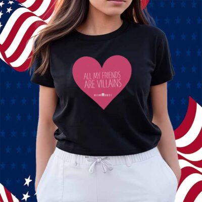 All My Friends Are Villains Valentine's Shirt