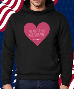 All My Friends Are Villains Valentine's Shirt