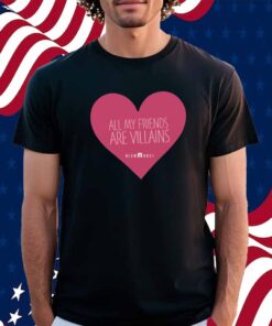 All My Friends Are Villains Valentine's Shirt