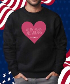 All My Friends Are Villains Valentine's Shirt