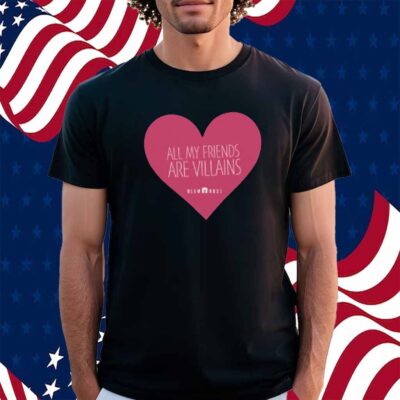 All My Friends Are Villains Valentine's Shirt