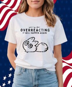 Anxiety Fox Sorry For Overreacting It Will Happen Again Shirt