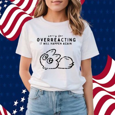 Anxiety Fox Sorry For Overreacting It Will Happen Again Shirt