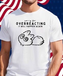 Anxiety Fox Sorry For Overreacting It Will Happen Again Shirt