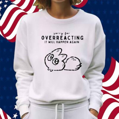 Anxiety Fox Sorry For Overreacting It Will Happen Again Shirt