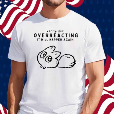 Anxiety Fox Sorry For Overreacting It Will Happen Again Shirt