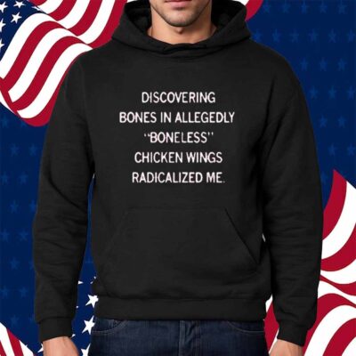 BONELESS CHICKEN WINGS RADICALIZED ME SHIRT