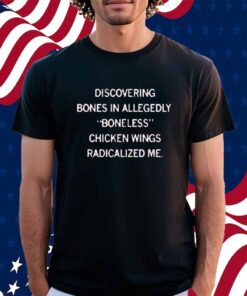 BONELESS CHICKEN WINGS RADICALIZED ME SHIRT