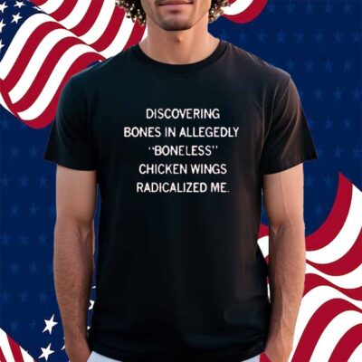 BONELESS CHICKEN WINGS RADICALIZED ME SHIRT