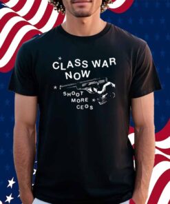 Class War Now Shoot More Ceos Shirt