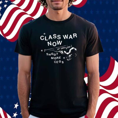 Class War Now Shoot More Ceos Shirt