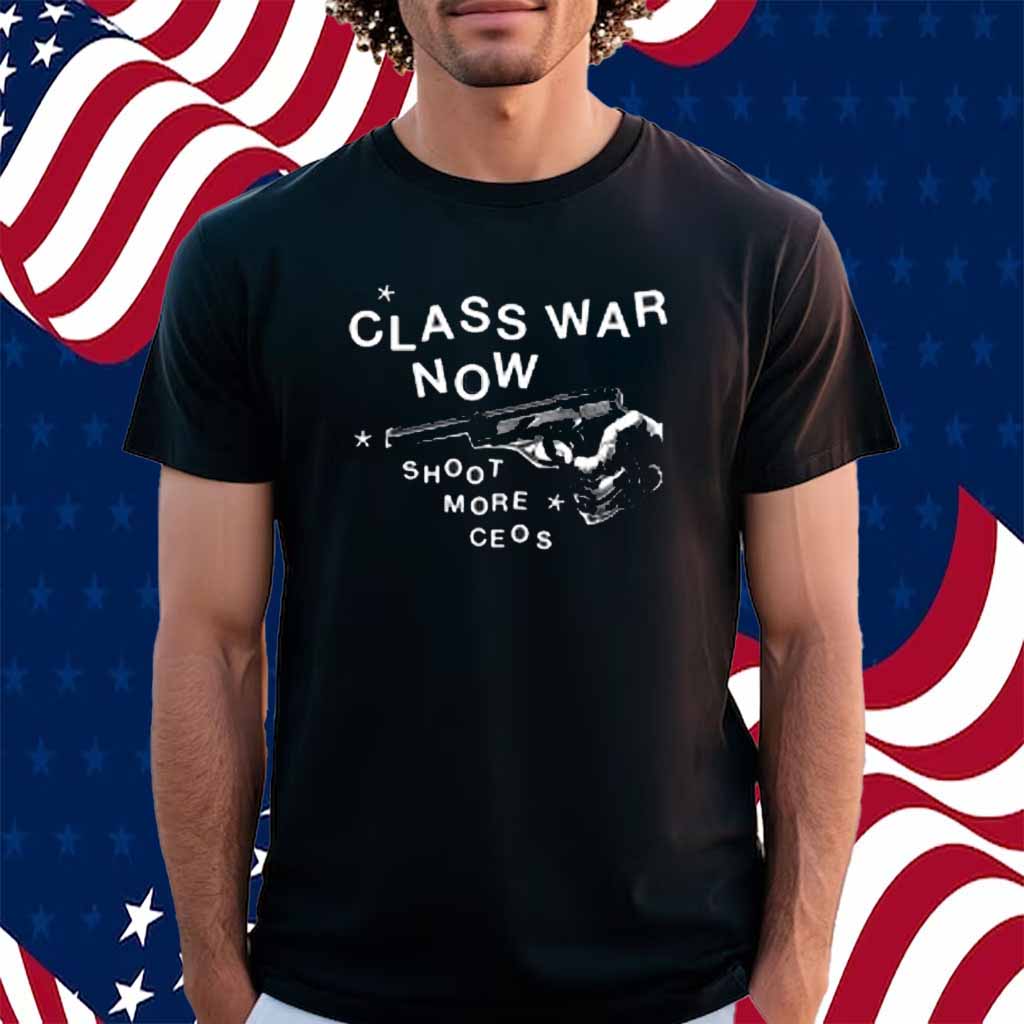 Class War Now Shoot More Ceos Shirt