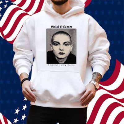 Copycatvideopress Sinéad O'connor I Would Return To Nothing Without You Shirt