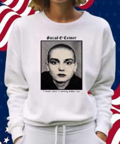 Copycatvideopress Sinéad O'connor I Would Return To Nothing Without You Shirt