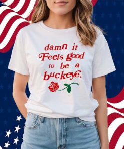 Damn It Feels Good To Be A Buckeye Shirt