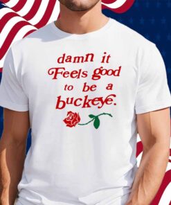 Damn It Feels Good To Be A Buckeye Shirt