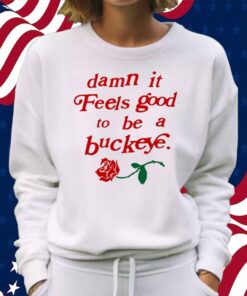 Damn It Feels Good To Be A Buckeye Shirt