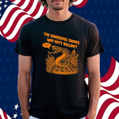 Dangerous Snakes Who Hate Bullshit Uh Yeah How About No Shirt