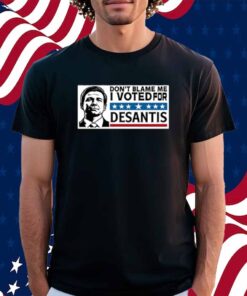 Don't Blame Me I Voted For Desantis Shirt